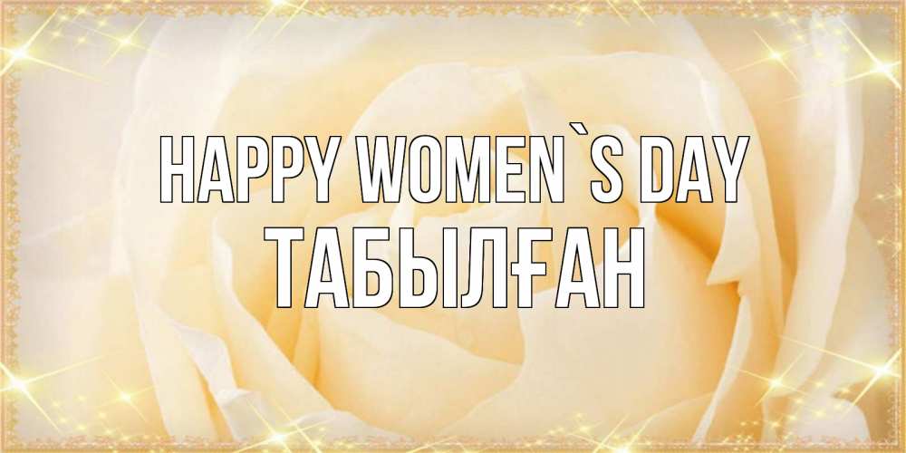 Greetings card с именем, ТАБЫЛҒАН happy women`s day с международным женским днем поздравления для женщины Greetings with text for free download 